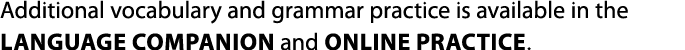 Additional vocabulary and grammar practice is available in the Language Companion and Online Practice. 