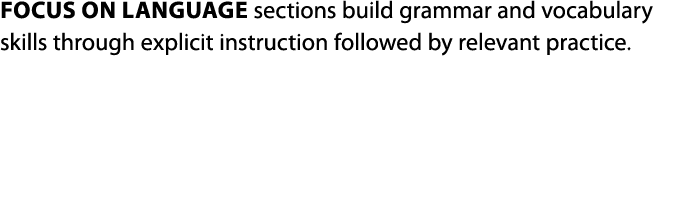 Focus on Language sections build grammar and vocabulary skills through explicit instruction followed by relevant prac...