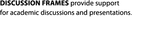 DISCUSSION FRAMES provide support for academic discussions and presentations.
