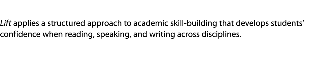  Lift applies a structured approach to academic skill building that develops students’ confidence when reading, speak...