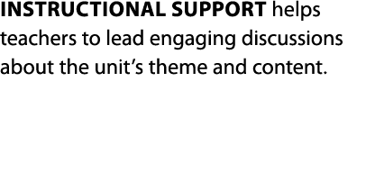 Instructional support helps teachers to lead engaging discussions about the unit’s theme and content.