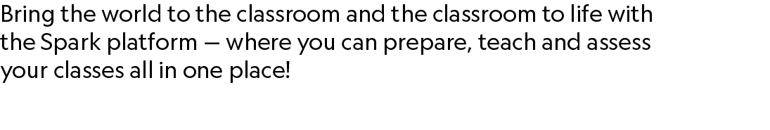 Bring the world to the classroom and the classroom to life with the Spark platform — where you can prepare, teach and...