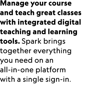 Manage your course and teach great classes with integrated digital teaching and learning tools. Spark brings together...