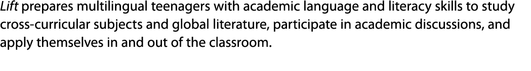 Lift prepares multilingual teenagers with academic language and literacy skills to study cross curricular subjects an...