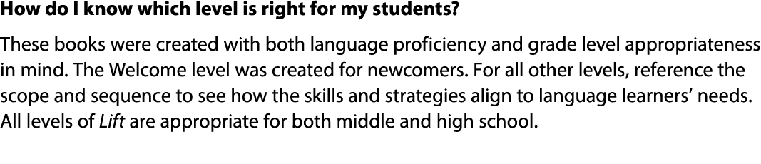 How do I know which level is right for my students? These books were created with both language proficiency and grade...