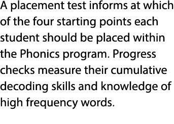 A placement test informs at which of the four starting points each student should be placed within the Phonics progra...