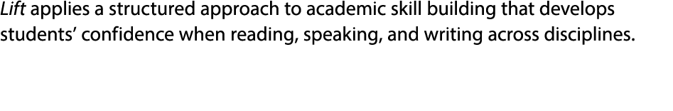 Lift applies a structured approach to academic skill building that develops students’ confidence when reading, speaki...