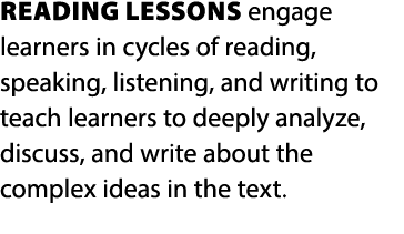 Reading lessons engage learners in cycles of reading, speaking, listening, and writing to teach learners to deeply an...