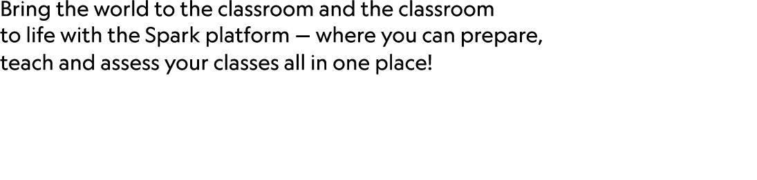 Bring the world to the classroom and the classroom to life with the Spark platform — where you can prepare, teach and...