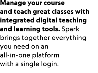 Manage your course and teach great classes with integrated digital teaching and learning tools. Spark brings together...