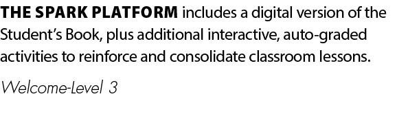 THE SPARK PLATFORM includes a digital version of the Student’s Book, plus additional interactive, auto graded activit...