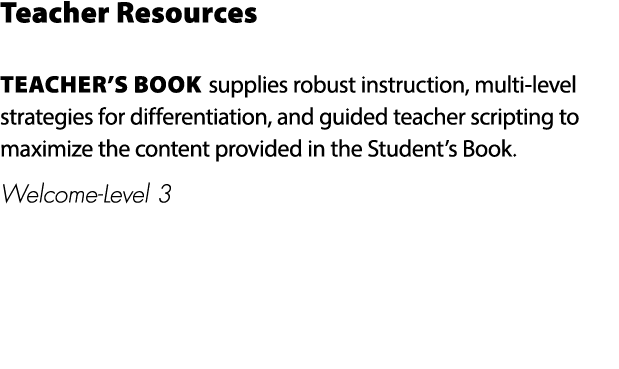 Teacher Resources TEACHER’S BOOK supplies robust instruction, multi level strategies for differentiation, and guided ...