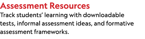 Assessment Resources Track students’ learning with downloadable tests, informal assessment ideas, and formative asses...