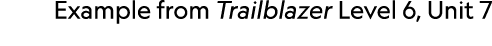 Example from Trailblazer Level 6, Unit 7