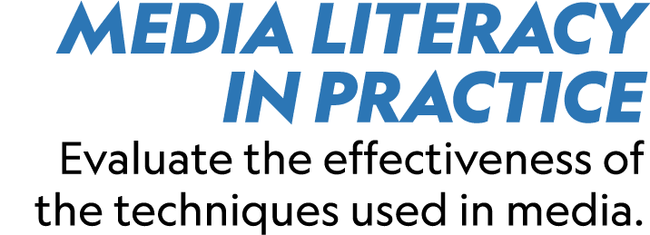 MEDIA LITERACY IN PRACTICE Evaluate the effectiveness of the techniques used in media.