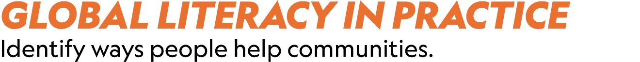 GLOBAL LITERACY IN PRACTICE Identify ways people help communities.