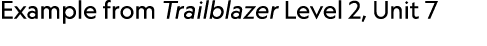 Example from Trailblazer Level 2, Unit 7