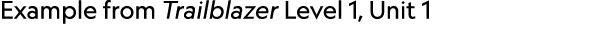 Example from Trailblazer Level 1, Unit 1