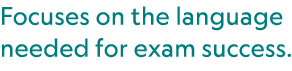 Focuses on the language needed for exam success.