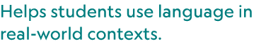 Helps students use language in real world contexts.