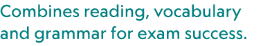 Combines reading, vocabulary and grammar for exam success.