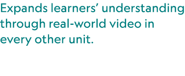 Expands learners’ understanding through real world video in every other unit.