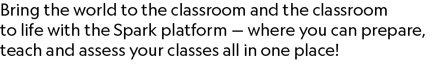 Bring the world to the classroom and the classroom to life with the Spark platform — where you can prepare, teach and...