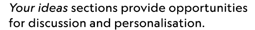Your ideas sections provide opportunities for discussion and personalisation.