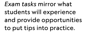 Exam tasks mirror what students will experience and provide opportunities to put tips into practice.