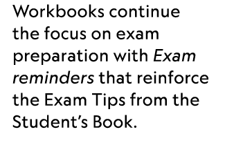 Workbooks continue the focus on exam preparation with Exam reminders that reinforce the Exam Tips from the Student’s ...