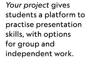 Your project gives students a platform to practise presentation skills, with options for group and independent work. 