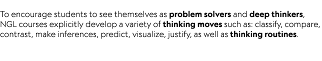  To encourage students to see themselves as problem solvers and deep thinkers, NGL courses explicitly develop a varie...