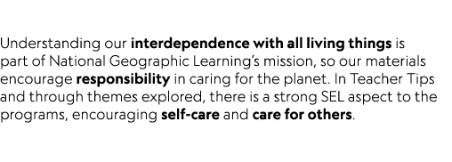  Understanding our interdependence with all living things is part of National Geographic Learning’s mission, so our m...