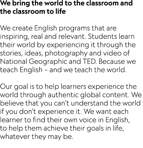 We bring the world to the classroom and the classroom to life We create English programs that are inspiring, real and...