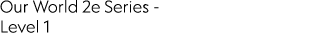 Our World 2e Series Level 1