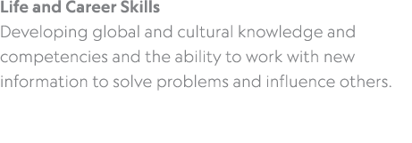 Life and Career Skills Developing global and cultural knowledge and competencies and the ability to work with new inf...