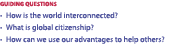 GUIDING QUESTIONS • How is the world interconnected? • What is global citizenship? • How can we use our advantages to...
