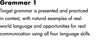 Grammar 1 Target grammar is presented and practiced in context, with natural examples of real world language and oppo...