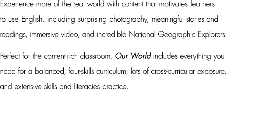 Experience more of the real world with content that motivates learners to use English, including surprising photograp...