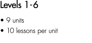 Levels 1 6 • 9 units • 10 lessons per unit