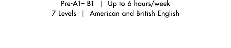 Pre A1– B1 | Up to 6 hours/week 7 Levels | American and British English 