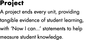 Project A project ends every unit, providing tangible evidence of student learning, with ‘Now I can...’ statements to...