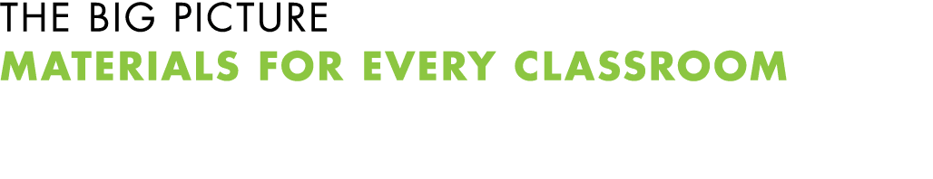 THE BIG PICTURE MATERIALS FOR EVERY CLASSROOM