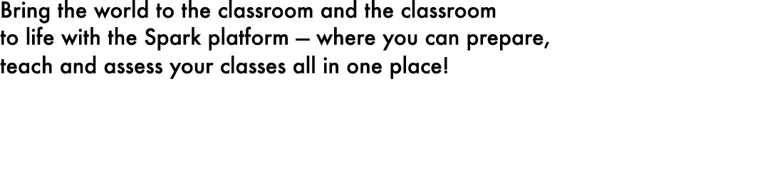 Bring the world to the classroom and the classroom to life with the Spark platform — where you can prepare, teach and...