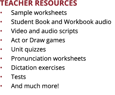 TEACHER RESOURCES   Sample worksheets   Student Book and Workbook audio   Video and audio scripts   Act or Draw games   