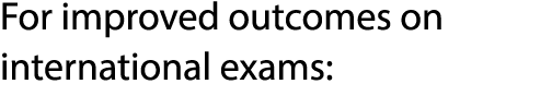 For improved outcomes on international exams: