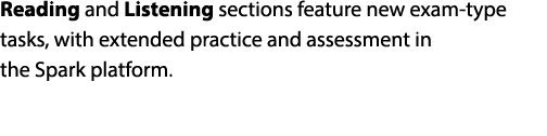 Reading and Listening sections feature new exam type tasks, with extended practice and assessment in the Spark platfo...