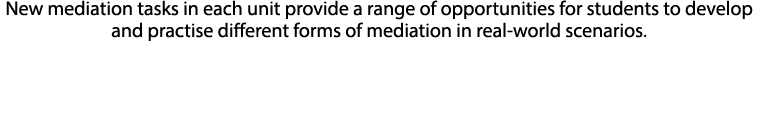 New mediation tasks in each unit provide a range of opportunities for students to develop and practise different form...