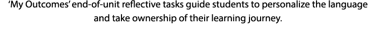 ‘My Outcomes’ end of unit reflective tasks guide students to personalize the language and take ownership of their lea...