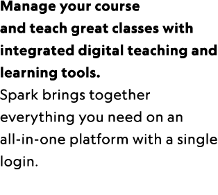 Manage your course and teach great classes with integrated digital teaching and learning tools. Spark brings together...